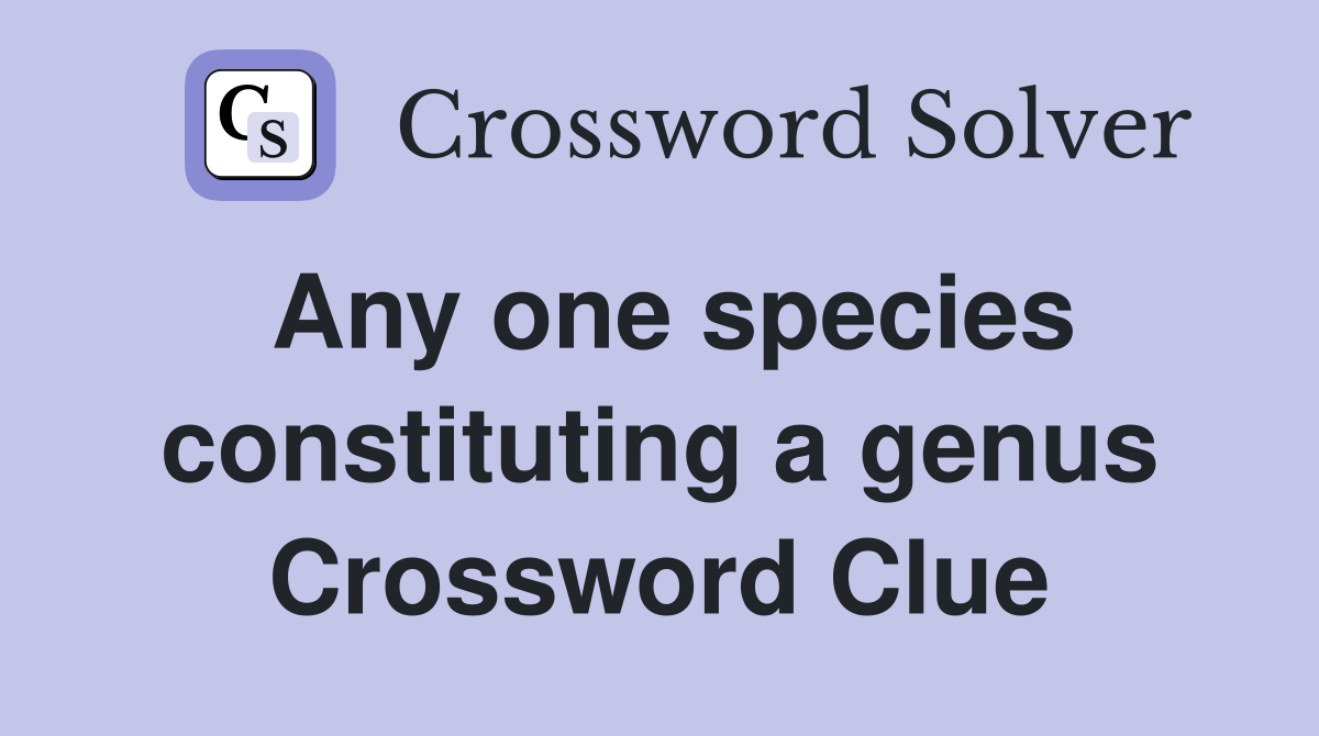 Any one species constituting a genus Crossword Clue Answers